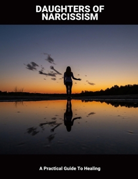 Paperback Daughters Of Narcissism: A Practical Guide To Healing Book