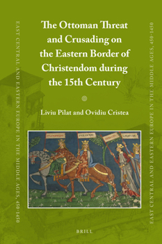 The Ottoman Threat and Crusading on the Eastern Border of Christendom during the 15th Century - Book #48 of the East Central and Eastern Europe in the Middle Ages, 450-1450