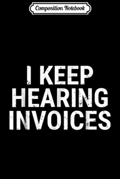 Composition Notebook: I Keep Hearing Invoices Funny Accountant Pun  Journal/Notebook Blank Lined Ruled 6x9 100 Pages