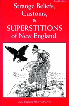 Strange Beliefs, Customs, & Superstitions of New England (New England's Collectible Classics)