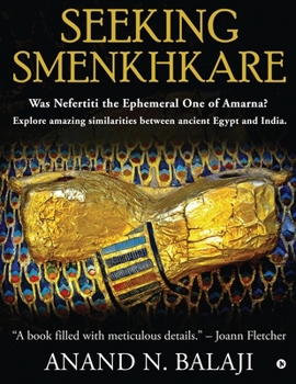 Paperback Seeking Smenkhkare: Was Nefertiti the Ephemeral One of Amarna? Explore amazing similarities between ancient Egypt and India. Book