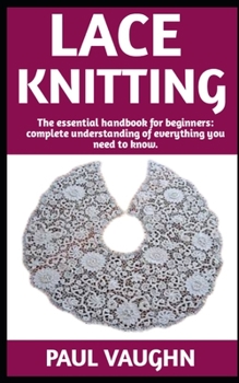 Paperback Lace Knitting: The Ultimate Guide On How To Do Lace Knitting; Everything You Need To Know. Book