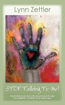 Paperback STOP Talking To Me: How to silence your inner critic and pivot your thoughts from negativity to positivity in four simple steps. Book