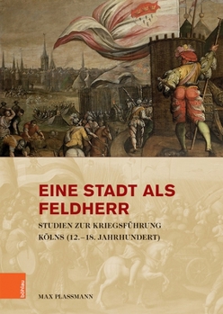 Hardcover Eine Stadt ALS Feldherr: Studien Zur Kriegsfuhrung Kolns (12.-18. Jahrhundert) [German] Book