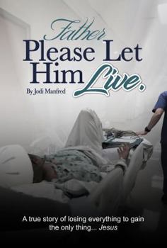 Paperback Father Please Let Him Live: A True Story of Losing Everything to Gain the Only Thing.. Jesus Book