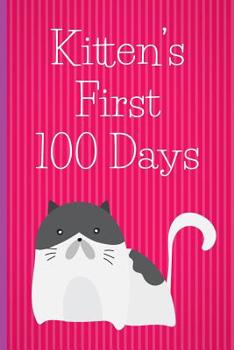 Paperback Kitten's First 100 Days: New kitten owner's journal, log book for recording kitten training and kitten development. Kitten journal gift for new Book