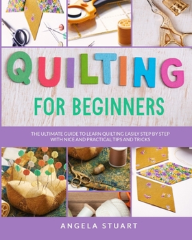 Paperback Quilting For Beginners The Ultimate Guide: Nice And Practical Tips And Tricks to Learn Quilting Easily Step By Step Book