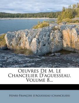 Paperback Oeuvres de M. Le Chancelier D'Aguesseau, Volume 8... [French] Book