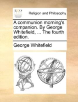 Paperback A Communion Morning's Companion. by George Whitefield, ... the Fourth Edition. Book