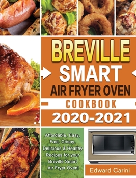 Hardcover Breville Smart Air Fryer Oven Cookbook 2020-2021: Affordable, Easy, Fast, Crispy, Delicious & Healthy Recipes for your Breville Smart Air Fryer Oven! Book