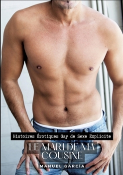 Le Mari de ma Cousine: Histoires Érotiques Gay de Sexe Explicite (French Edition)
