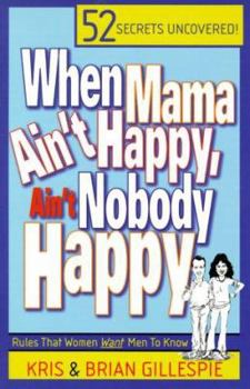 Paperback When Mama Ain't Happy, Ain't Nobody Happy: 52 Secrets Uncovered! Rules That Women Want Men to Know Book