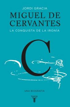 Paperback Miguel de Cervantes: La Conquista de la Ironía (Cervantes: The Biography of a Hero) [Spanish] Book