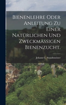 Hardcover Bienenlehre oder Anleitung zu einer natürlichen und zweckmäßigen Bienenzucht. [German] Book