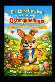 Der kleine Osterhase und das große Ostergeheimnis: Ein Erstlesebuch mit Mitmachseiten ab 6 Jahren (German Edition)
