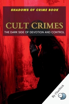 Paperback Cult Crimes: The Dark Side of Devotion and Control: Unveiling the Sinister World of Cults, Psychological Manipulation, and Tragic D Book