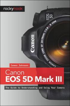 Paperback Canon EOS 5d Mark III: The Guide to Understanding and Using Your Camera Book
