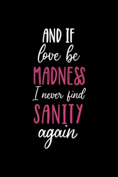 And If Love Be Madness May I Never Find Sanity Again: Notebook Journal Composition Blank Lined Diary Notepad 120 Pages Paperback Black Solid Texture Sanity