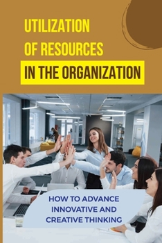 Paperback Utilization Of Resources In The Organization: How To Advance Innovative And Creative Thinking: Organizational Autonomy Book