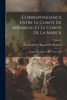 Paperback Correspondance Entre Le Comte De Mirabeau Et Le Comte De La Marck: Pendant Les Années 1789, 1790 Et 1791; Volume 3 [French] Book