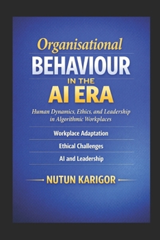 Paperback Organisational Behaviour in the AI Era: Human Dynamics, Ethics, and Leadership in Algorithmic Workplaces Book