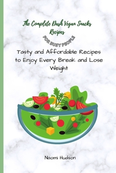 Paperback The Complete Dash Vegan Snacks Recipes for Busy People: Tasty and Affordable Recipes to Enjoy Every Break and Lose Weight Book