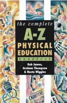 Paperback The Complete A-Z Physical Education Handbook (Complete A-Z Handbooks) Book