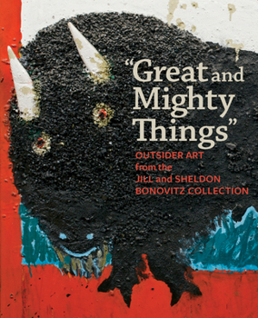 Hardcover Great and Mighty Things: Outsider Art from the Jill and Sheldon Bonovitz Collection Book
