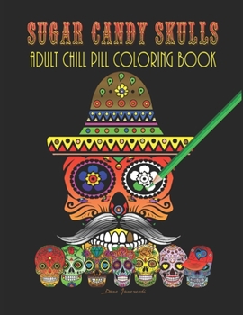 Paperback Sugar Candy Skulls - Adult Chill Pill Coloring Book: Day of the Dead (Día de Los Muertos) All Saints, Souls, & Hallows Day Coloring Pages Book