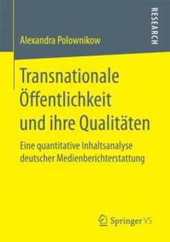 Paperback Transnationale Öffentlichkeit Und Ihre Qualitäten: Eine Quantitative Inhaltsanalyse Deutscher Medienberichterstattung [German] Book