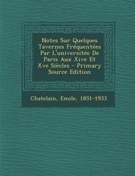 Paperback Notes Sur Quelques Tavernes Fréquentées Par L'universitée De Paris Aux Xive Et Xve Siècles [French] Book