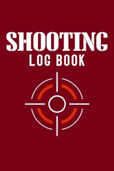 Shooting Log Book: Shooters Record Book, Shooting Data Logbook, Shooting Data Book, Shot Recording Journal, 120 Pages, (Shooting Log Book Tracker)