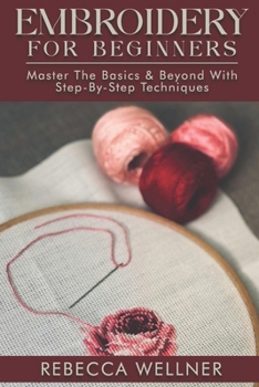 Paperback Embroidery for Beginners: Master the Basics and Beyond with Step-by-Step Techniques Book