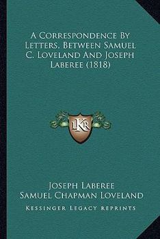 Paperback A Correspondence By Letters, Between Samuel C. Loveland And Joseph Laberee (1818) Book