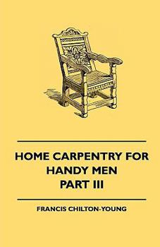 Paperback Home Carpentry For Handy Men - A Book Of Practical Instruction In All Kinds Of Constructive And Decorative Work In Wood That Can Be Done By The Amateu Book