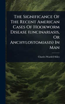 Hardcover The Significance Of The Recent American Cases Of Hookworm Disease (uncinariasis, Or Anchylostomiasis) In Man Book