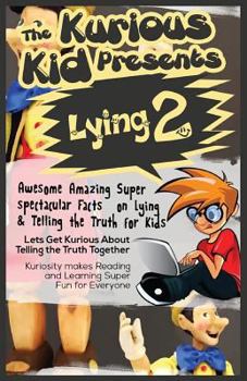 Paperback The Kurious Kid Presents Lying 2: Awesome Amazing Super Spectacular Facts on Lying & Telling the Truth for Kids Book