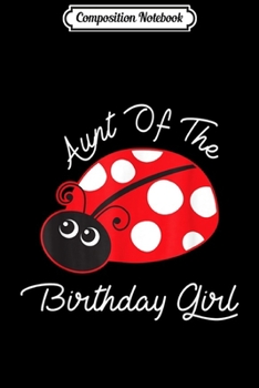Composition Notebook: Aunt Of The Birthday Girl Ladybug Birthday  Journal/Notebook Blank Lined Ruled 6x9 100 Pages