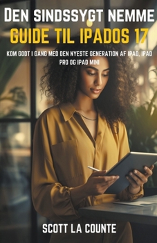 Den Sindssygt Nemme Guide Til iPadOS 17: Kom Godt I Gang Med Den Nyeste Generation Af iPad, iPad pro Og iPad Mini (Danish Edition)