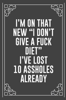 I'M ON THAT NEW "I DON'T GIVE A FUCK DIET" I'VE LOST 10 ASSHOLES ALREADY: Funny Blank Lined Ofiice Journals For Friend or Coworkers