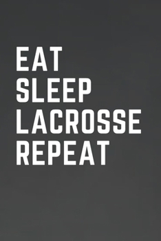 Eat Sleep Lacrosse Repeat: For Journaling, Note taking, Doodling, Diary (6 x 9 in) Makes a great lacrosse gift or lacrosse coach gift! - Includes Password Log in the back
