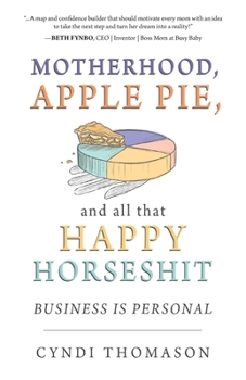 Paperback Motherhood, Apple Pie, and all that Happy Horseshit: Business Is Personal Book