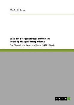 Paperback Was ein Seligenstädter Mönch im Dreißigjährigen Krieg erlebte: Die Chronik des Leonhard Walz (1631 - 1646) [German] Book