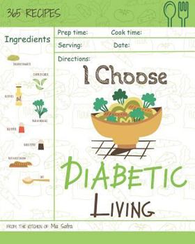 Paperback I Choose Diabetic Living: Reach 365 Happy and Healthy Days! [diabetic Snack Cookbook, Diabetic Crockpot Cookbook, Diabetic Breakfast Cookbook, S Book