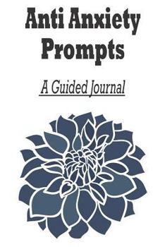 Paperback Anti Anxiety Prompts A Guided Journal: Anti Anxiety and Depression Writing Prompt Journal with 100 Positive Writing Prompts To Explore Your Thoughts a Book