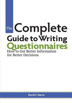 Paperback The Complete Guide to Writing Questionnaires: How to Get Better Information for Better Decisions Book