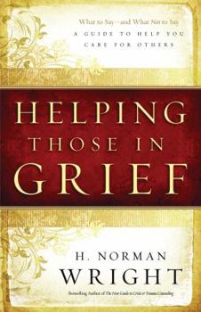 Hardcover Helping Those in Grief: What to Say-and What Not to Say, A Guide to Help You Care for Others Book