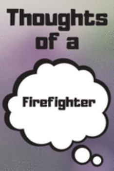 Thoughts of a Firefighter: Firefighter Career School Graduation Gift Journal / Notebook / Diary / Unique Greeting Card Alternative