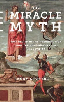 Hardcover The Miracle Myth: Why Belief in the Resurrection and the Supernatural Is Unjustified Book