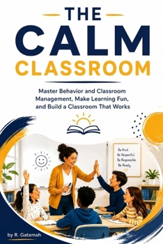 Paperback The Calm Classroom: Master Behaviour and Classroom Management, Make Learning Fun, and Build a Classroom That Works Book